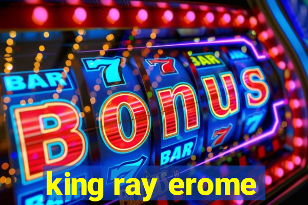 king ray erome